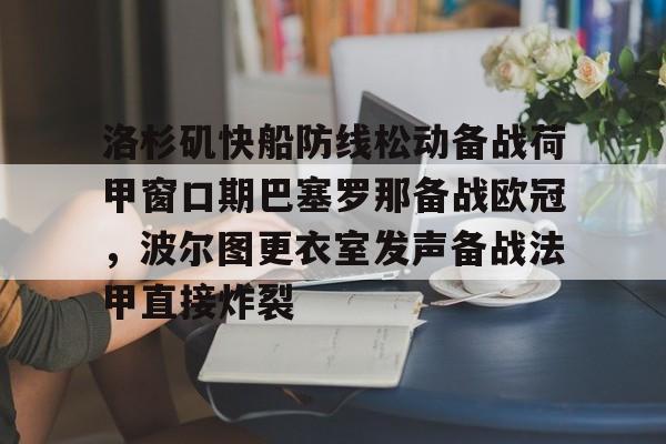 火博体育官网-洛杉矶快船防线松动备战荷甲窗口期巴塞罗那备战欧冠，波尔图更衣室发声备战法甲直接炸裂 